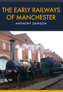 The Early Railways Of Manchester
