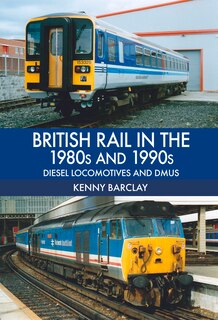 Front cover_British Rail In The 1980s And 1990s: Diesel Locomotives And Dmus