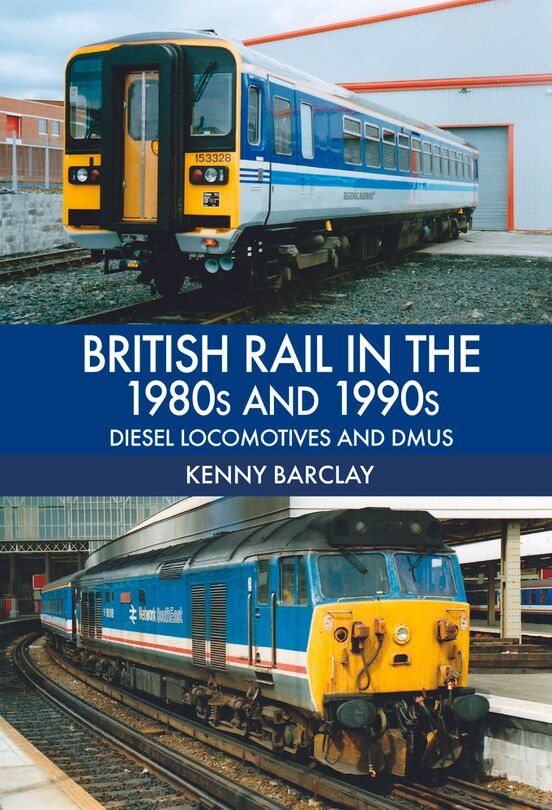 Front cover_British Rail In The 1980s And 1990s: Diesel Locomotives And Dmus