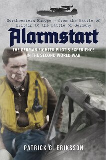 Front cover_Alarmstart: The German Fighter Pilot's Experience in the Second World War