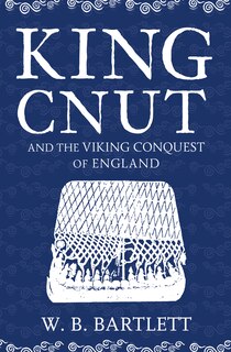 Front cover_King Cnut And The Viking Conquest Of England