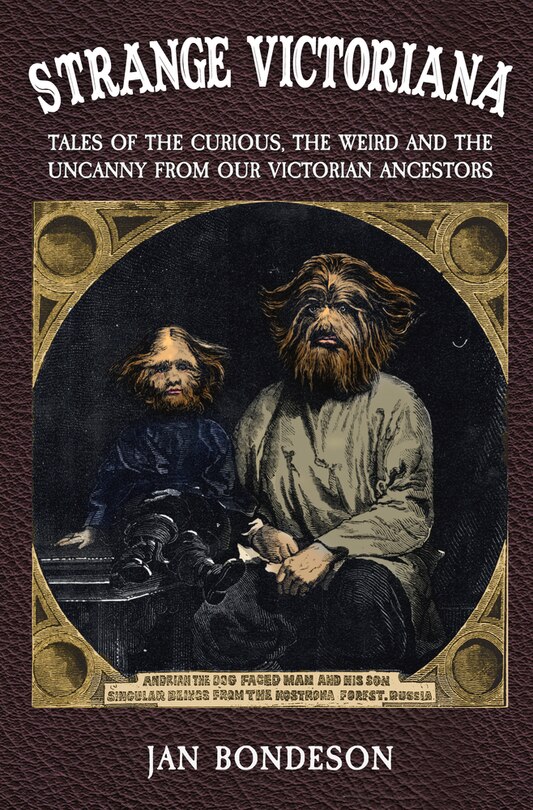 Strange Victoriana: Tales Of The Curious, The Weird And The Uncanny From Our Victorians Ancestors