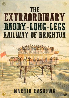 Front cover_The Extraordinary Daddy-Long-Legs Railway of Brighton