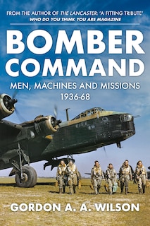 Bomber Command: Men, Machines And Missions: 1936-68