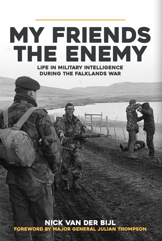 Front cover_My Friends, The Enemy: Life In Military Intelligence During The Falklands War