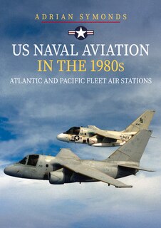 Front cover_US Naval Aviation in the 1980s: Atlantic and Pacific Fleet Air Stations