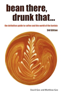 Front cover_Bean There, Drunk That... the Definitive Guide to Coffee and the World of the Barista