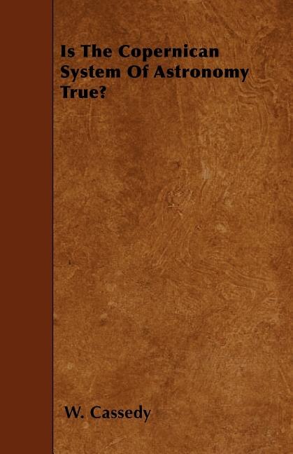 Front cover_Is The Copernican System Of Astronomy True?