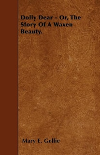 Front cover_Dolly Dear - Or, The Story Of A Waxen Beauty.