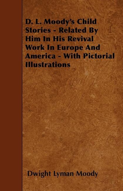 Front cover_D. L. Moody's Child Stories - Related By Him In His Revival Work In Europe And America - With Pictorial Illustrations