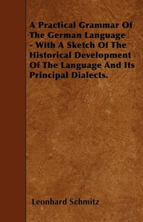 Couverture_A Practical Grammar Of The German Language - With A Sketch Of The Historical Development Of The Language And Its Principal Dialects.