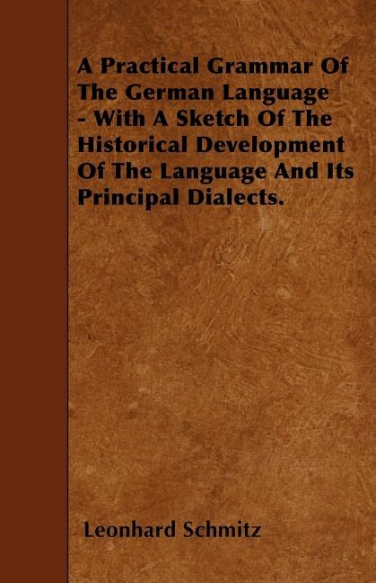 Couverture_A Practical Grammar Of The German Language - With A Sketch Of The Historical Development Of The Language And Its Principal Dialects.