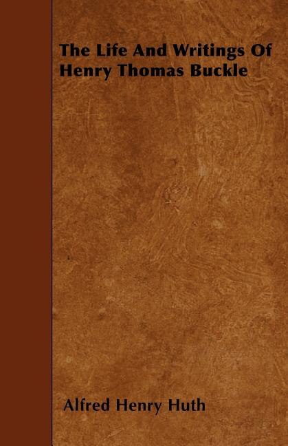 The Life And Writings Of Henry Thomas Buckle