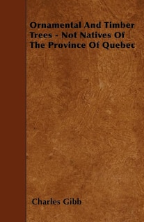 Couverture_Ornamental And Timber Trees - Not Natives Of The Province Of Quebec