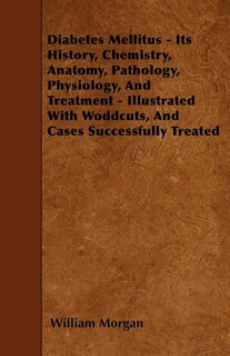 Couverture_Diabetes Mellitus - Its History, Chemistry, Anatomy, Pathology, Physiology, And Treatment - Illustrated With Woddcuts, And Cases Successfully Treated