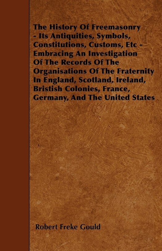 Couverture_The History Of Freemasonry - Its Antiquities, Symbols, Constitutions, Customs, Etc - Embracing An Investigation Of The Records Of The Organisations Of The Fraternity In England, Scotland, Ireland, Bristish Colonies, France, Germany, And The United States