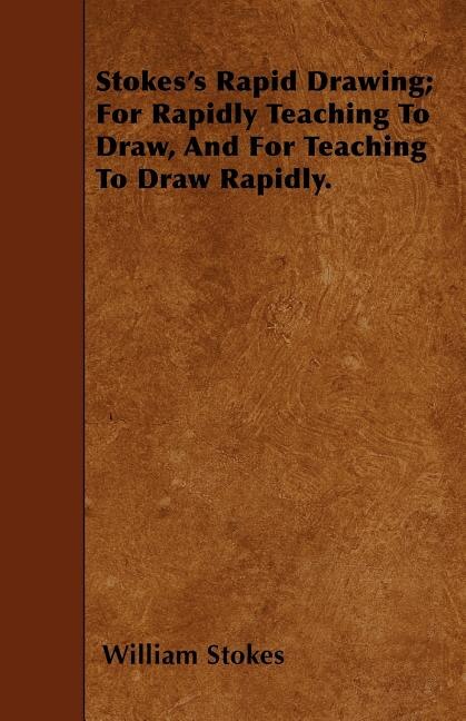 Front cover_Stokes's Rapid Drawing; For Rapidly Teaching To Draw, And For Teaching To Draw Rapidly.