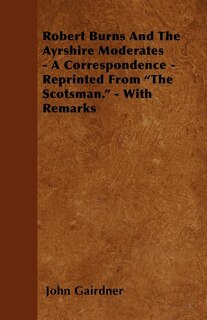 Couverture_Robert Burns And The Ayrshire Moderates - A Correspondence - Reprinted From The Scotsman. - With Remarks