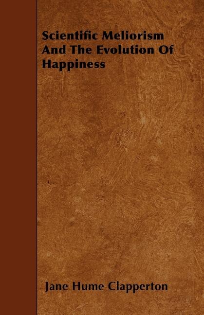 Scientific Meliorism And The Evolution Of Happiness