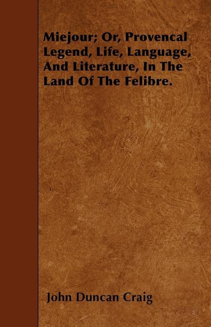 Miejour; Or, Provencal Legend, Life, Language, And Literature, In The Land Of The Felibre.