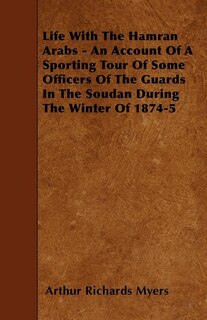 Couverture_Life With The Hamran Arabs - An Account Of A Sporting Tour Of Some Officers Of The Guards In The Soudan During The Winter Of 1874-5