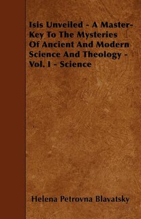 Couverture_Isis Unveiled - A Master-Key To The Mysteries Of Ancient And Modern Science And Theology - Vol. I - Science