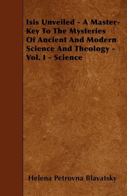 Couverture_Isis Unveiled - A Master-Key To The Mysteries Of Ancient And Modern Science And Theology - Vol. I - Science