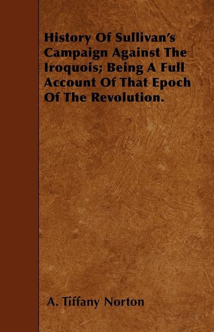 History Of Sullivan's Campaign Against The Iroquois; Being A Full Account Of That Epoch Of The Revolution.