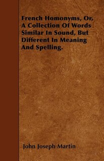 Couverture_French Homonyms, Or, A Collection Of Words Similar In Sound, But Different In Meaning And Spelling.