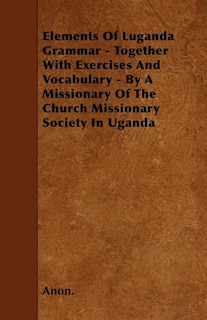 Couverture_Elements Of Luganda Grammar - Together With Exercises And Vocabulary - By A Missionary Of The Church Missionary Society In Uganda