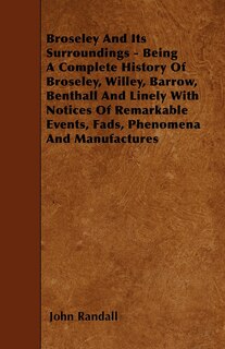 Couverture_Broseley And Its Surroundings - Being A Complete History Of Broseley, Willey, Barrow, Benthall And Linely With Notices Of Remarkable Events, Fads, Phenomena And Manufactures