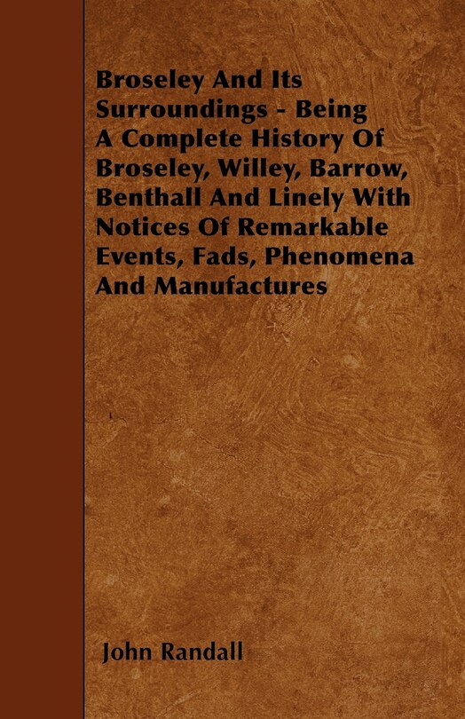 Couverture_Broseley And Its Surroundings - Being A Complete History Of Broseley, Willey, Barrow, Benthall And Linely With Notices Of Remarkable Events, Fads, Phenomena And Manufactures