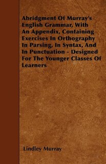 Couverture_Abridgment Of Murray's English Grammar, With An Appendix, Containing Exercises In Orthography In Parsing, In Syntax, And In Punctuation - Designed For The Younger Classes Of Learners