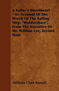 Couverture_A Sailor's Sweetheart - An Account of the Wreck of the Sailing Ship, Waldershare, from the Narrative or Mr. William Lee, Second Mate