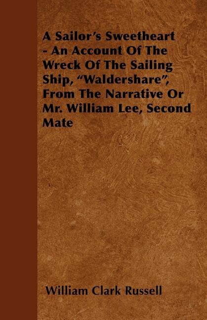 Couverture_A Sailor's Sweetheart - An Account of the Wreck of the Sailing Ship, Waldershare, from the Narrative or Mr. William Lee, Second Mate