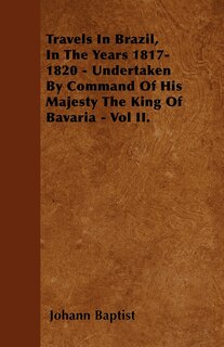 Couverture_Travels In Brazil, In The Years 1817-1820 - Undertaken By Command Of His Majesty The King Of Bavaria - Vol II.