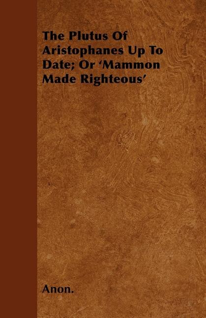 Front cover_The Plutus Of Aristophanes Up To Date; Or 'Mammon Made Righteous'