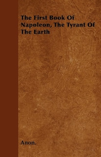 Front cover_The First Book Of Napoleon, The Tyrant Of The Earth