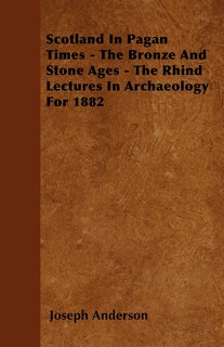 Couverture_Scotland In Pagan Times - The Bronze And Stone Ages - The Rhind Lectures In Archaeology For 1882