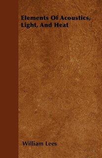 Elements Of Acoustics, Light, And Heat