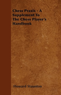 Couverture_Chess Praxis - A Supplement To The Chess Player's Handbook