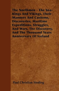 The Northmen - The Sea-Kings And Vikings, Their Manners And Customs, Discoveries, Maritime Expeditions, Struggles, And Wars. The Discovery, And The Thousand Years Anniversary Of Iceland
