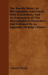 Front cover_The Rosetta Stone, In Hieroglyphics And Greek; With Translations, And An Explanation Of The Hieroglyphical Characters; And Followed By An Appendix Of King's Names