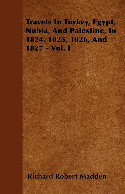 Couverture_Travels In Turkey, Egypt, Nubia, And Palestine, In 1824, 1825, 1826, And 1827 - Vol. I