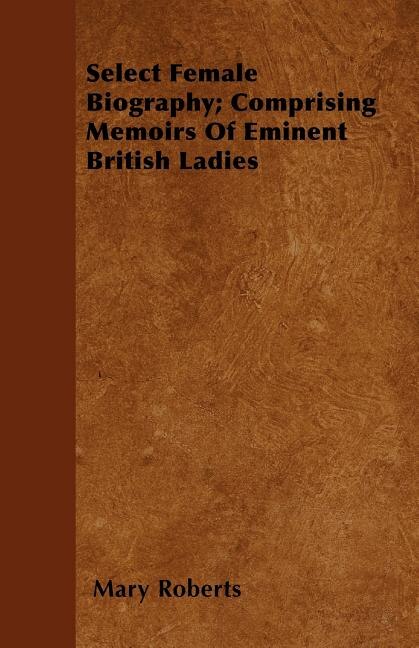 Couverture_Select Female Biography; Comprising Memoirs Of Eminent British Ladies