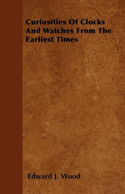 Front cover_Curiosities Of Clocks And Watches From The Earliest Times