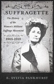 Front cover_The Suffragette - The History of The Women's Militant Suffrage Movement - 1905-1910