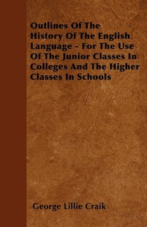 Front cover_Outlines Of The History Of The English Language - For The Use Of The Junior Classes In Colleges And The Higher Classes In Schools