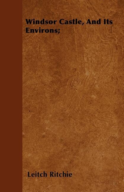 Front cover_Windsor Castle, And Its Environs;