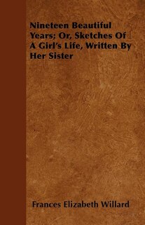 Front cover_Nineteen Beautiful Years; Or, Sketches Of A Girl's Life, Written By Her Sister
